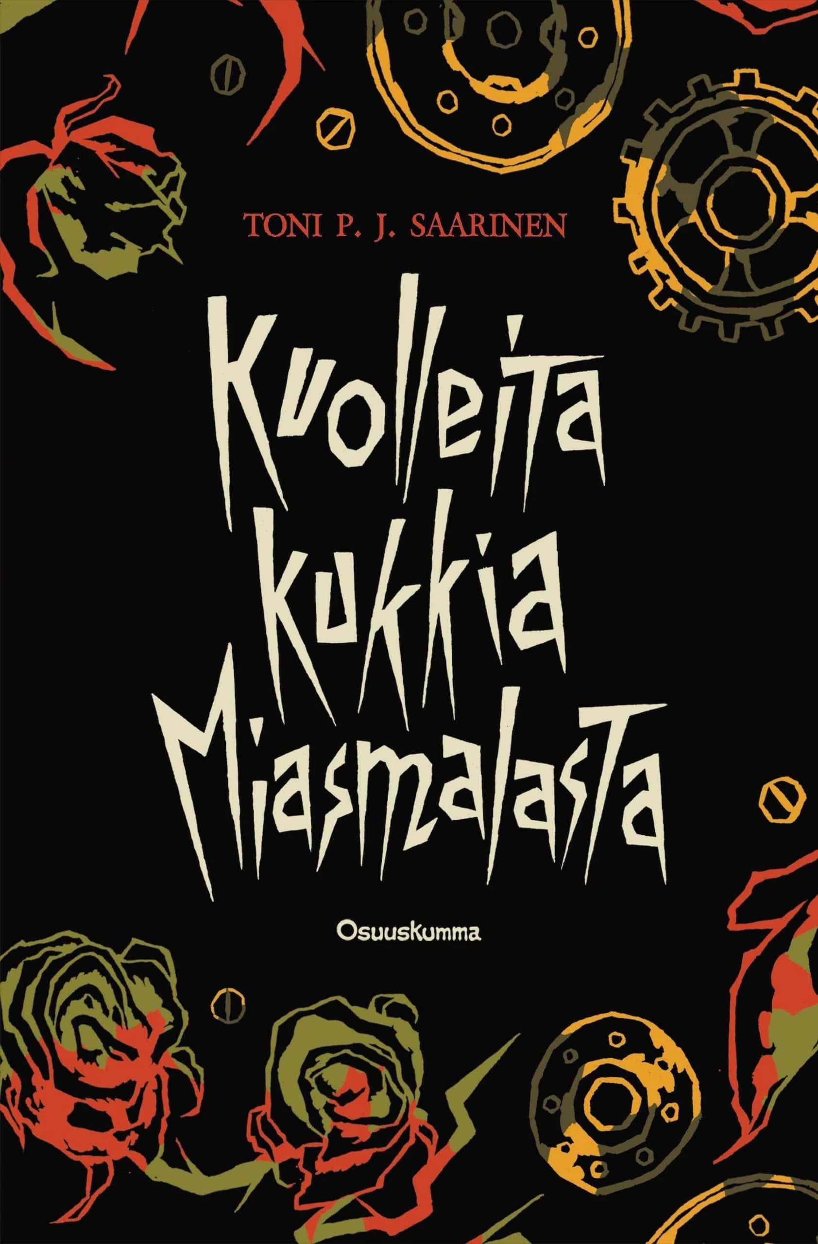 Kuolleita kukkia Miasmalasta -kirjan kannessa on kukkakuvioita, luoteja ja hammasrattaita ja keskellä kirjan nimi terävällä kauhuelokuvakirjasimella.
