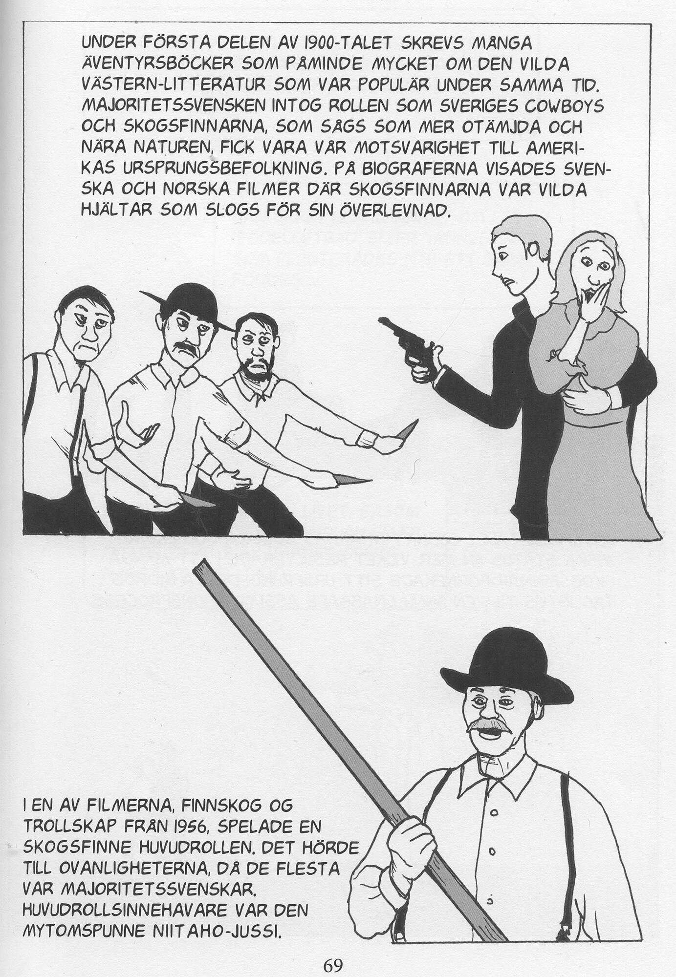 Runsastekstinen sarjakuvasivu, jossa yksinkertaisella mustavalkoisella kuvituksella kuvataan puukoilla uhittelevia metsäsuomalaisia uhkaamassa pistoolilla aseistautunutta miestä, joka pitää sylissään naista. Toisessa kuvassa on pitkää sauvaa pitelevä hattupäinen metsäsuomalaismies. Kuvat ovat kohtauksia metsäsuomalaisia käsittelevistä elokuvista.