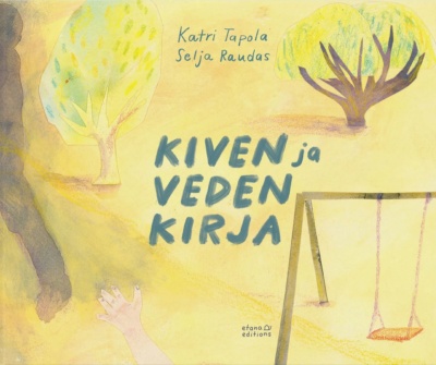 Kiven ja veden kirjan kannessa on keltasävyinen piirros, jossa on puita, keinu ja alareunasta eteenpäin kurottava lapsen käsi.
