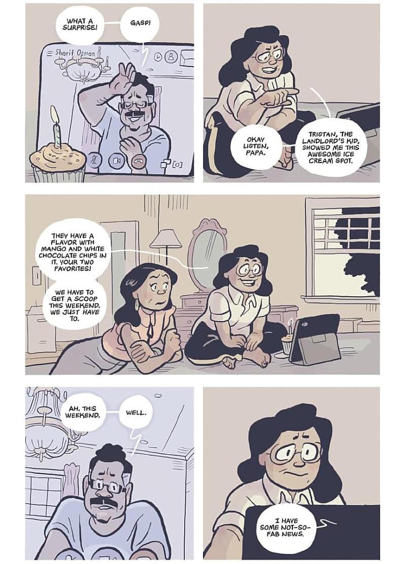 Sarjakuvasivu, jossa Azar keskustelee äitinsä ja isänsä kanssa videopuhelussa: äiti on Azarin vieressä, isä tabletin ruudulla. Ruudun edessä on muffinssi, jossa on kynttilä pystyssä.

Isä: "What a surprise! Gasp!"
Azar: "Okay listen, papa. Tristan, the landlord's kid, showed me this awesome ice cream spot. They have a flavor with mango and white chocolate chips in it, your two favorites! We have to get a scoop this weekend, we just have to."

Isä: "Ah, this weekend, well. I have some not-so-fab news."