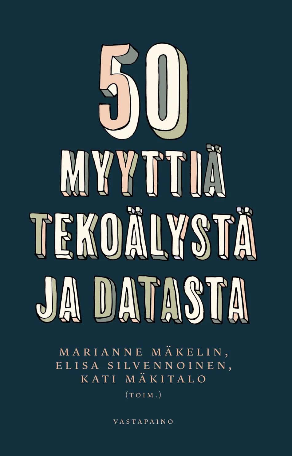 50 myyttiä tekoälystä ja datasta -kirjan kannessa on kirjan nimi isoilla kirjaimilla tummalla taustalla.