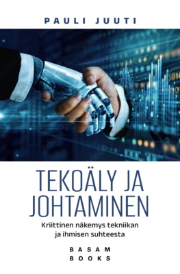 Tekoäly ja johtaminen -kirjan kannessa robottikäsi ja ihmiskäsi kättelevät. Ihmisen käsi tulee tietokonenäytön läpi, näytöllä on sekalaista kuvaajasotkua.
