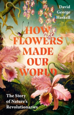How Flowers Made Our World -kirjan kannessa on vanha maalaus kukkivista kukista ja linnuista oksilla.