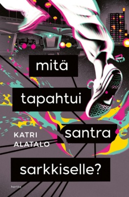 Mitä tapahtui Santra Sarkkiselle -kirjan kannessa on piirros ponkaisevista jaloista. Taustalla näkyy siltaa ja korkeita kerrostaloja.